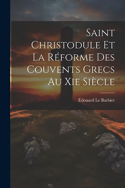 Saint Christodule Et La Réforme Des Couvents Grecs Au Xie Siècle