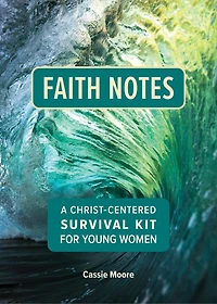 Faith Notes: A Christ-Centered Survival Kit for Young Women