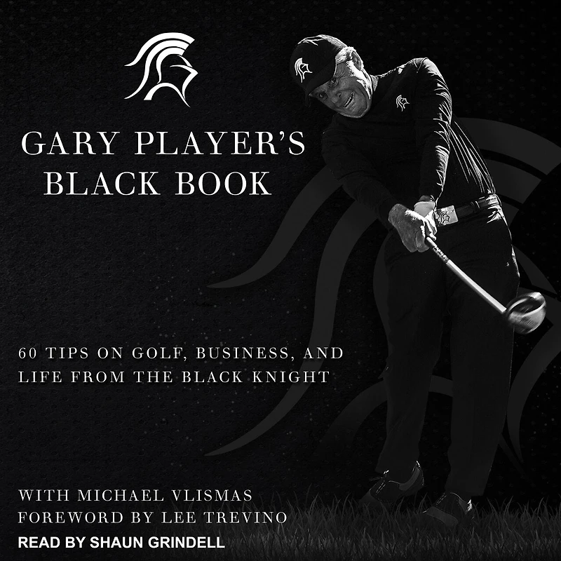 Gary Player's Black Book Lib/E: 60 Tips on Golf, Business, and Life from the Knight