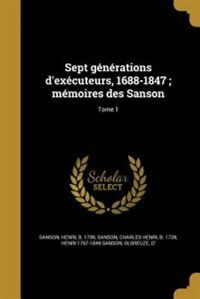 Sept générations d'exécuteurs, 1688-1847 ; mémoires des Sanson; Tome 1