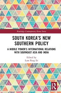 South Korea's New Southern Policy: A Middle Power's International Relations with Southeast Asia and India