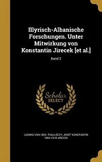 Illyrisch-Albanische Forschungen. Unter Mitwirkung von Konstantin Jirecek [et al.]; Band 2