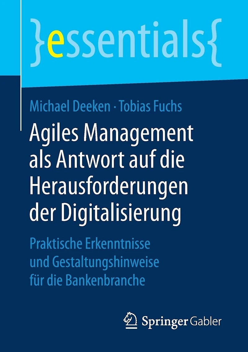 Agiles Management Als Antwort Auf Die Herausforderungen Der Digitalisierung: Praktische Erkenntnisse Und Gestaltungshinweise Für Bankenbranche