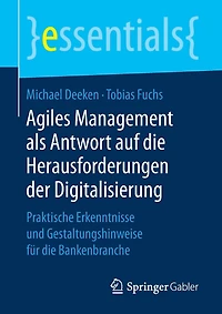 Agiles Management Als Antwort Auf Die Herausforderungen Der Digitalisierung: Praktische Erkenntnisse Und Gestaltungshinweise Für Bankenbranche