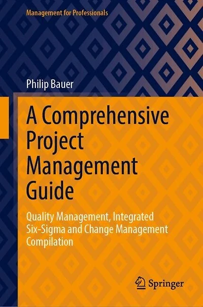 A Comprehensive Project Management Guide: Quality Management, Integrated Six-Sigma and Change Compilation