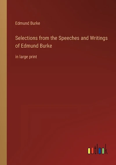 Selections from the Speeches and Writings of Edmund Burke: in large print