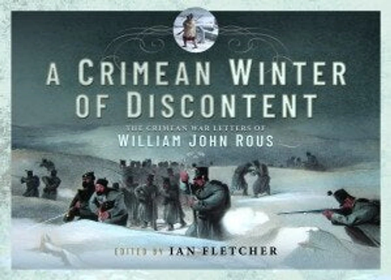 A Crimean Winter of Discontent: The War Letters William John Rous