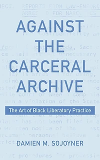 Against The Carceral Archive: Art of Black Liberatory Practice
