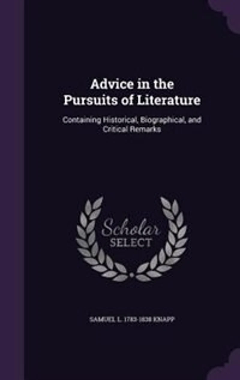 Advice in the Pursuits of Literature: Containing Historical, Biographical, and Critical Remarks