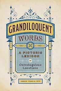 Grandiloquent Words: A Pictoric Lexicon of Ostrobogulous Locutions