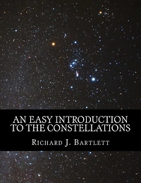 An Easy Introduction to the Constellations: A Reference Guide to Exploring the Night Sky with Your Eyes, Binoculars and Telescopes