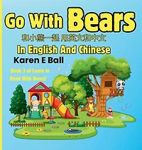 Go with Bears in English and Chinese: 和小熊一起 用英文和中文 Book 3 of Learn To Read With Bears