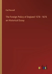 The Foreign Policy of England 1570: 1870 an Historical Essay