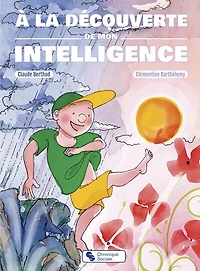 A la découverte de mon intelligence: pour être attentif, comprendre, mémoriser