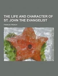 The Life and Character of St. John the Evangelist