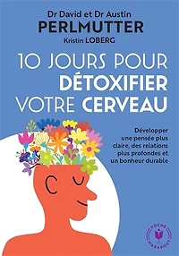10 jours pour détoxifier votre cerveau: développer une pensée plus claire, des relations plus profondes et un bonheur durable