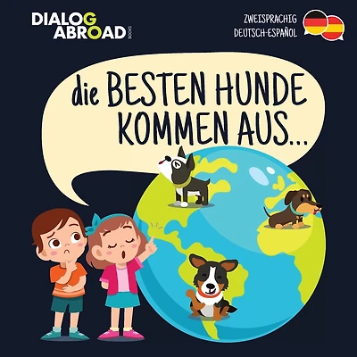 Die Besten Hunde Kommen Aus... (zweisprachig Deutsch-español): Eine Weltweite Suche Nach Der Perfekten Hunderasse