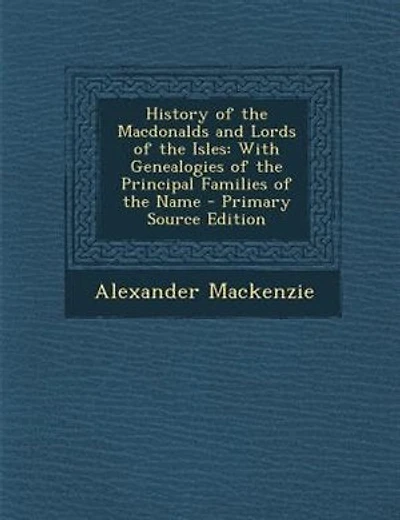 History of the Macdonalds and Lords of the Isles: With Genealogies of the Principal Families of the Name