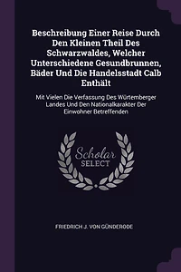 Beschreibung Einer Reise Durch Den Kleinen Theil Des Schwarzwaldes, Welcher Unterschiedene Gesundbrunnen