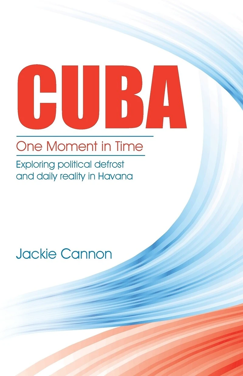 Cuba: One Moment Time: Exploring political defrost and daily reality Havana