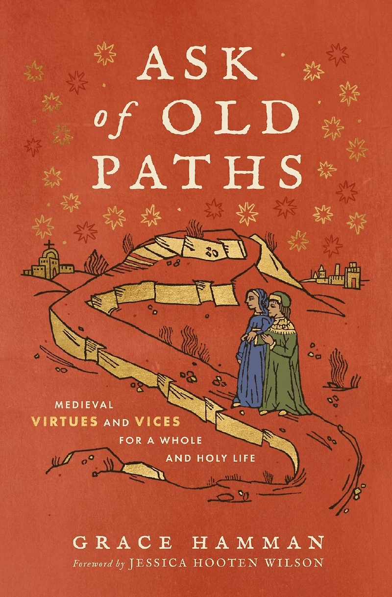 Ask of Old Paths: Medieval Virtues and Vices for a Whole Holy Life