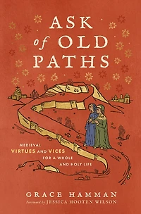 Ask of Old Paths: Medieval Virtues and Vices for a Whole Holy Life