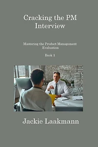 Cracking the PM Interview Book 1: Mastering the Product Management Evaluation