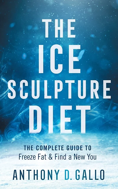 The Ice Sculpture Diet: The Complete Guide to Freeze Fat & Find a New You