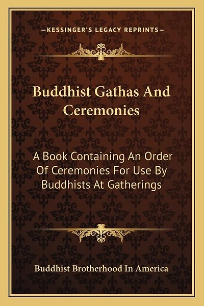Buddhist Gathas And Ceremonies: A Book Containing An Order Of Ceremonies For Use By Buddhists At Gatherings
