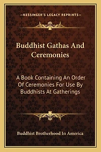 Buddhist Gathas And Ceremonies: A Book Containing An Order Of Ceremonies For Use By Buddhists At Gatherings