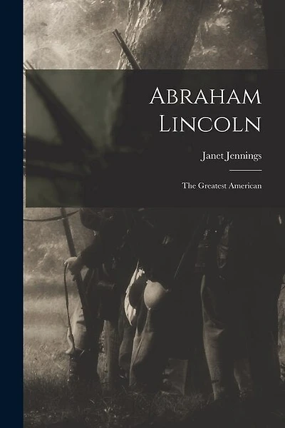 Abraham Lincoln: the Greatest American