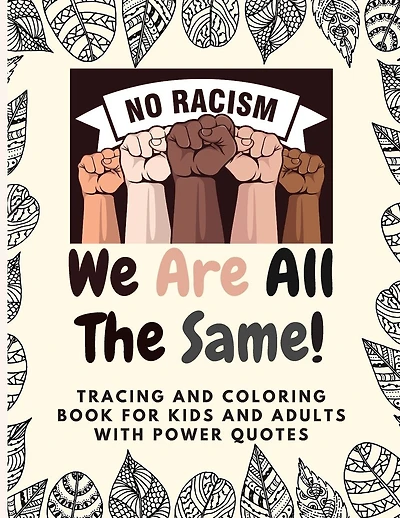 NO RACISM We Are All The Same!: Tracing and Coloring Book for kids and Adults with Power Quotes (anti-racism Books)