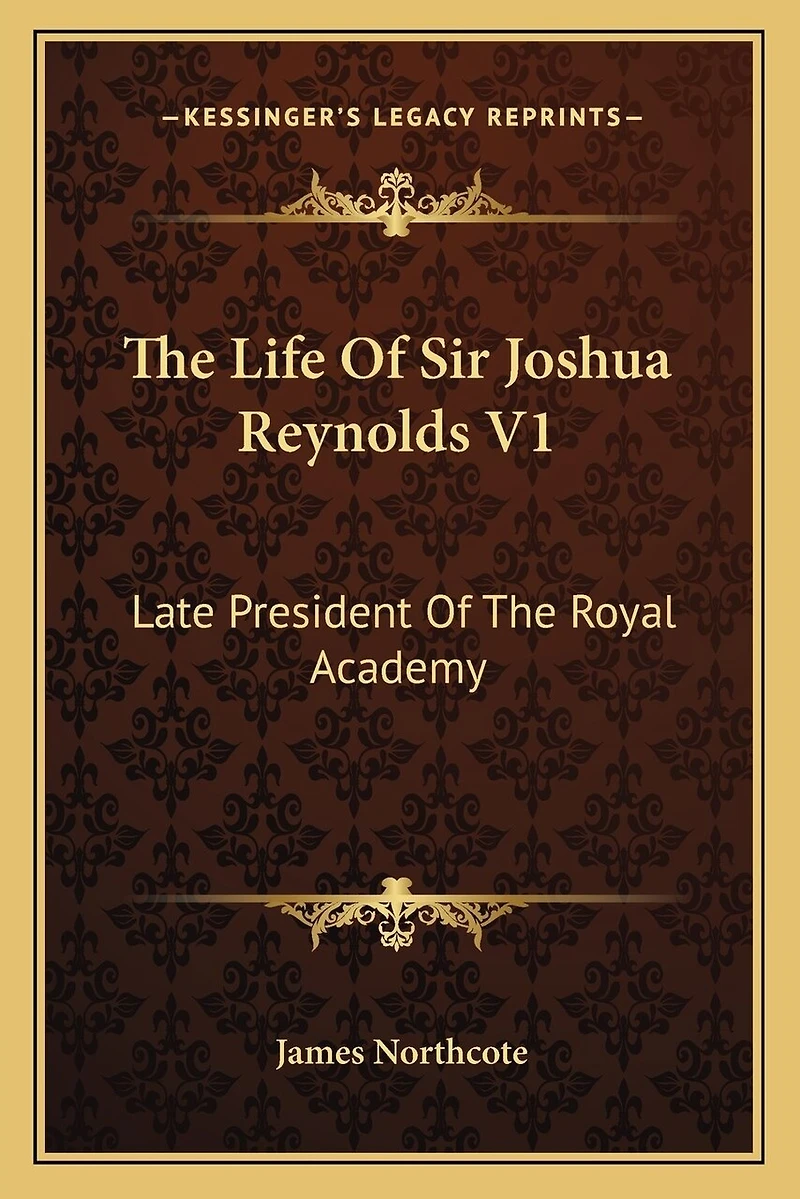 The Life Of Sir Joshua Reynolds V1: Late President Of The Royal Academy
