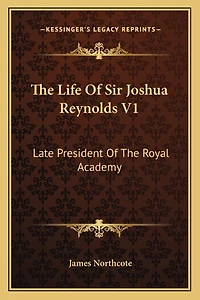 The Life Of Sir Joshua Reynolds V1: Late President Of The Royal Academy