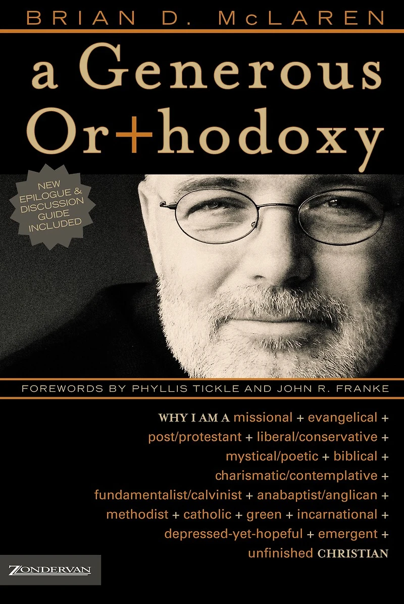 a Generous Orthodoxy: Why I am missional, evangelical, post/protestant, liberal/conservative, biblical, charismatic/contemplative, fundamentalist/calvinist, anabaptist/anglican, incarnational, depressed-yet-hopeful, emergent, unfinished Christian