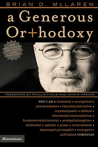 a Generous Orthodoxy: Why I am missional, evangelical, post/protestant, liberal/conservative, biblical, charismatic/contemplative, fundamentalist/calvinist, anabaptist/anglican, incarnational, depressed-yet-hopeful, emergent, unfinished Christian