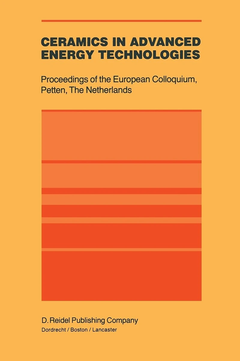 Ceramics in Advanced Energy Technologies: Proceedings of the European Colloquium Held at the Joint Research Centre, Petten Establishment, Petten, the Netherlands, 20-22 September 1982