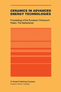 Ceramics in Advanced Energy Technologies: Proceedings of the European Colloquium Held at the Joint Research Centre, Petten Establishment, Petten, the Netherlands, 20-22 September 1982