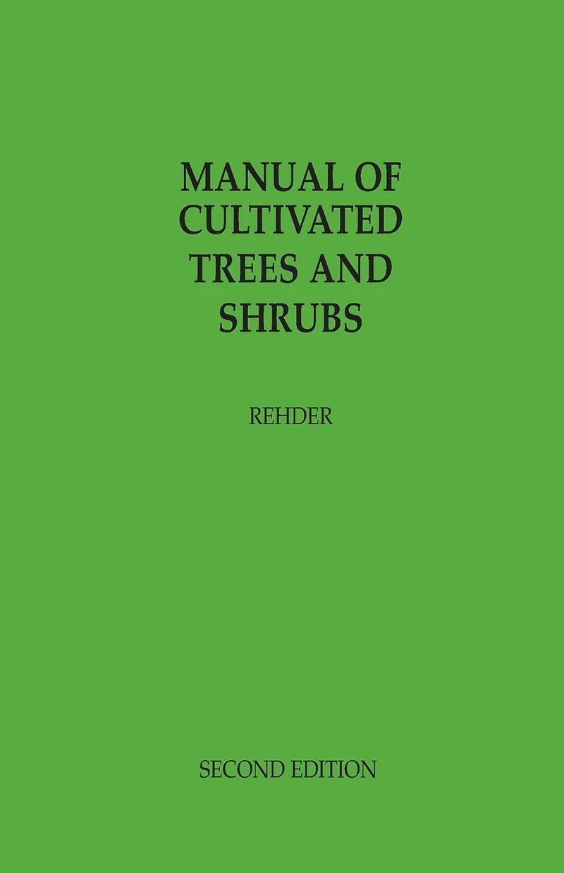 Manual Of Cultivated Trees And Shrubs Hardy In North America: Exclusive Of The Subtropical And Warmer Temperate Regions