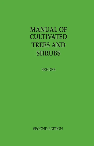 Manual Of Cultivated Trees And Shrubs Hardy In North America: Exclusive Of The Subtropical And Warmer Temperate Regions