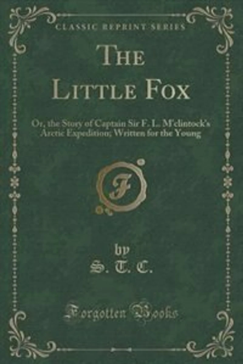 the Little Fox: Or, Story of Captain Sir F. L. M'clintock's Arctic Expedition; Written for Young (Classic R
