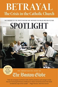Betrayal: The Crisis Catholic Church: Findings Of Investigation That Inspired Major Motion Picture Spotlight