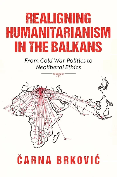 Realigning Humanitarianism the Balkans: From Cold War Politics to Neoliberal Ethics