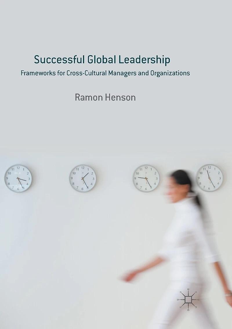 Successful Global Leadership: Frameworks For Cross-cultural Managers And Organizations