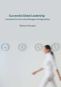 Successful Global Leadership: Frameworks For Cross-cultural Managers And Organizations