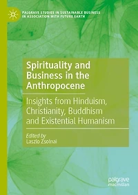 Spirituality and Business the Anthropocene: Insights from Hinduism, Christianity, Buddhism Existential Humanism