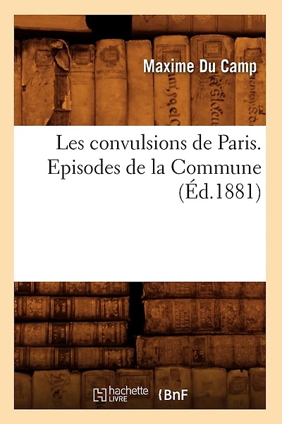 Les convulsions de Paris. Episodes de la Commune (Éd.1881)