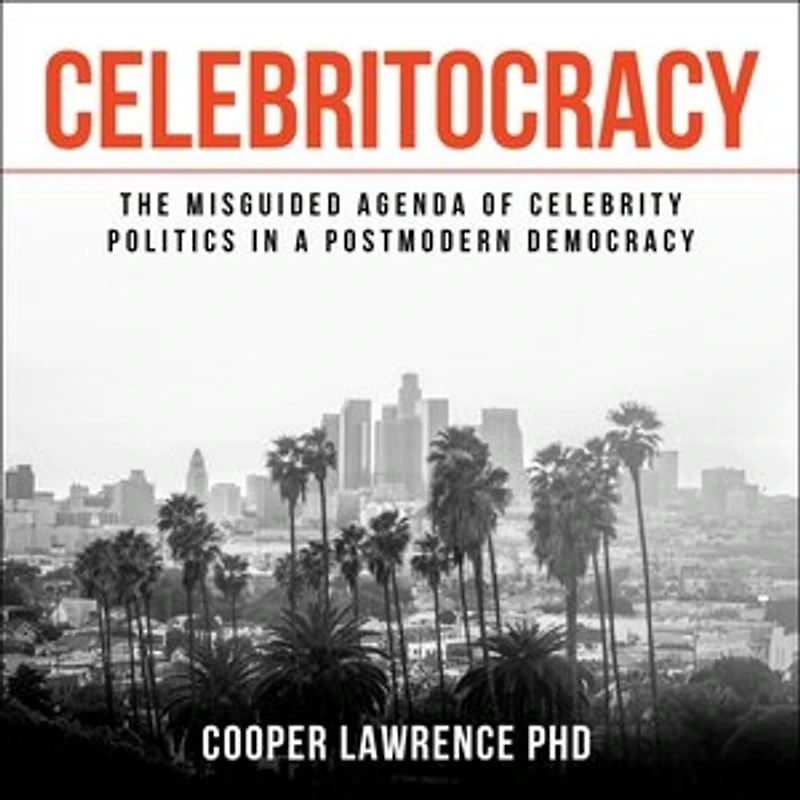 Celebritocracy: The Misguided Agenda Of Celebrity Politics A Postmodern Democracy