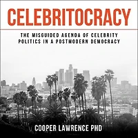 Celebritocracy: The Misguided Agenda Of Celebrity Politics A Postmodern Democracy