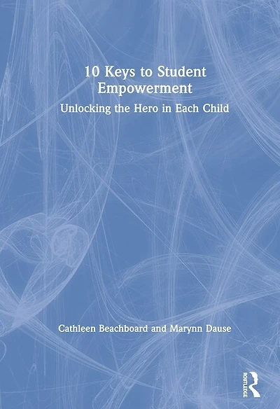 10 Keys to Student Empowerment: Unlocking the Hero Each Child